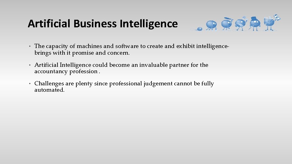 Artificial Business Intelligence • The capacity of machines and software to create and exhibit
