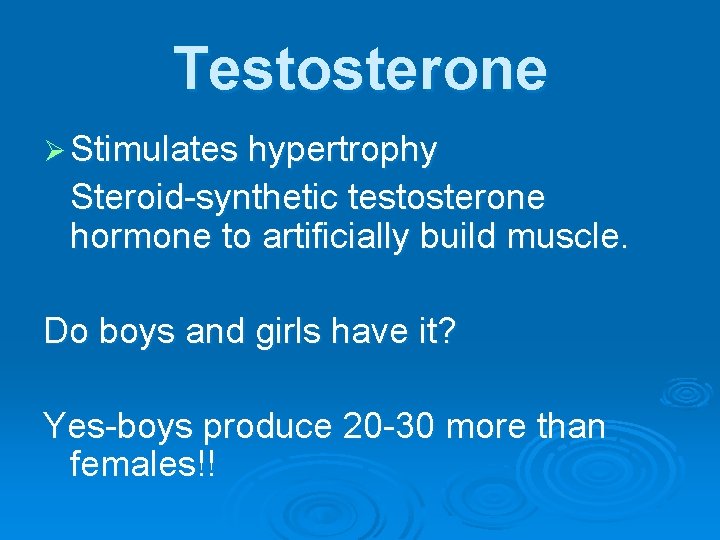 Testosterone Ø Stimulates hypertrophy Steroid-synthetic testosterone hormone to artificially build muscle. Do boys and