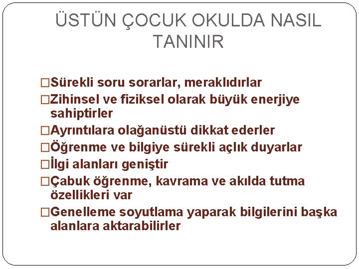 ÜSTÜN ÇOCUK OKULDA NASIL TANINIR �Sürekli soru sorarlar, meraklıdırlar �Zihinsel ve fiziksel olarak büyük