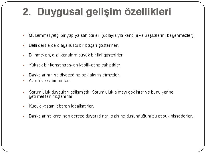 2. Duygusal gelişim özellikleri • Mükemmeliyetçi bir yapıya sahiptirler. (dolayısıyla kendini ve başkalarını beğenmezler)