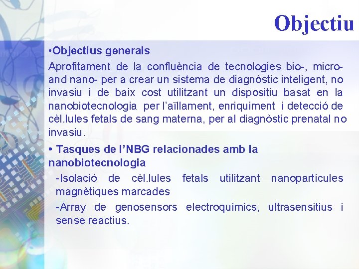 Objectiu • Objectius generals Aprofitament de la confluència de tecnologies bio-, microand nano- per