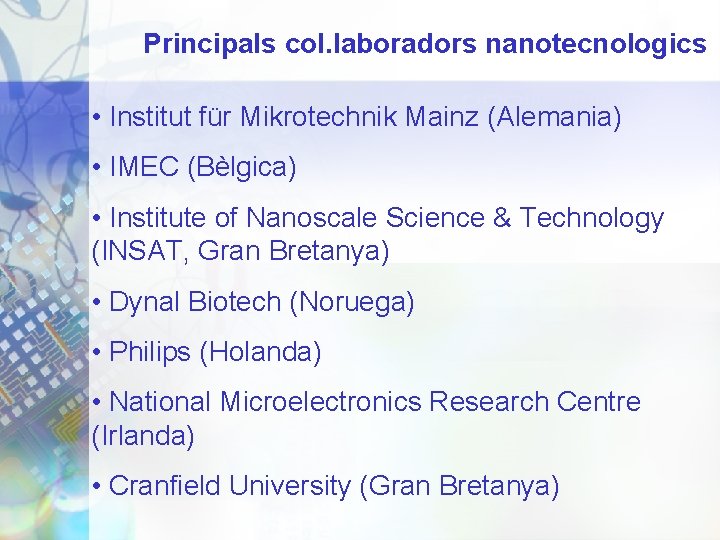 Principals col. laboradors nanotecnologics • Institut für Mikrotechnik Mainz (Alemania) • IMEC (Bèlgica) •