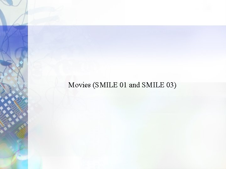 Movies (SMILE 01 and SMILE 03) 