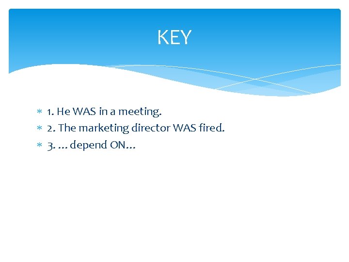 KEY 1. He WAS in a meeting. 2. The marketing director WAS fired. 3.