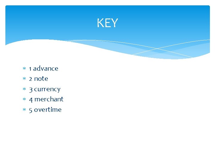 KEY 1 advance 2 note 3 currency 4 merchant 5 overtime 