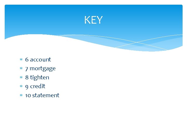 KEY 6 account 7 mortgage 8 tighten 9 credit 10 statement 