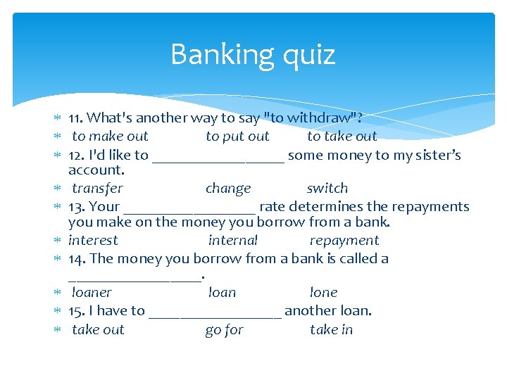 Banking quiz 11. What's another way to say "to withdraw"? to make out to