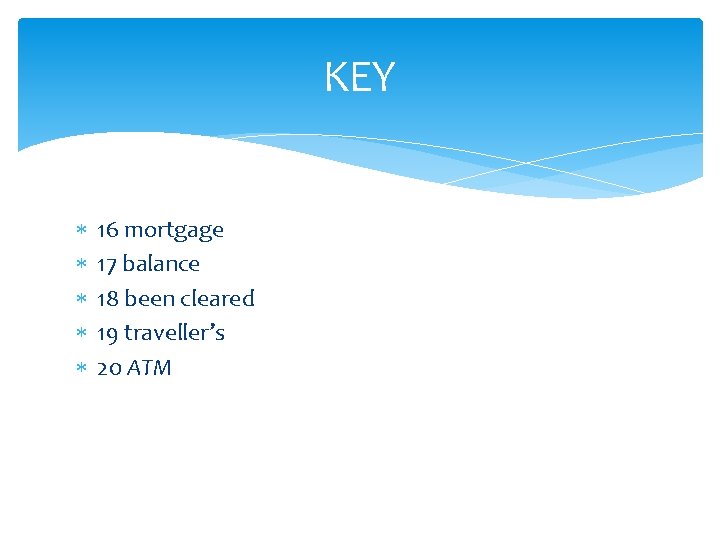 KEY 16 mortgage 17 balance 18 been cleared 19 traveller’s 20 ATM 