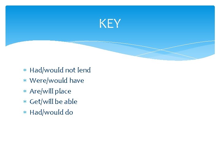KEY Had/would not lend Were/would have Are/will place Get/will be able Had/would do 
