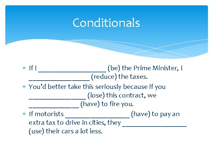 Conditionals If I __________ (be) the Prime Minister, I _________ (reduce) the taxes. You’d