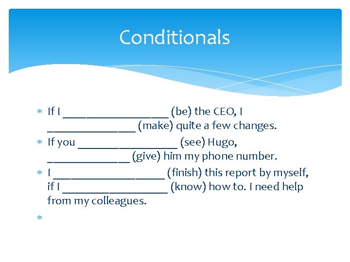 Conditionals If I _________ (be) the CEO, I ________ (make) quite a few changes.