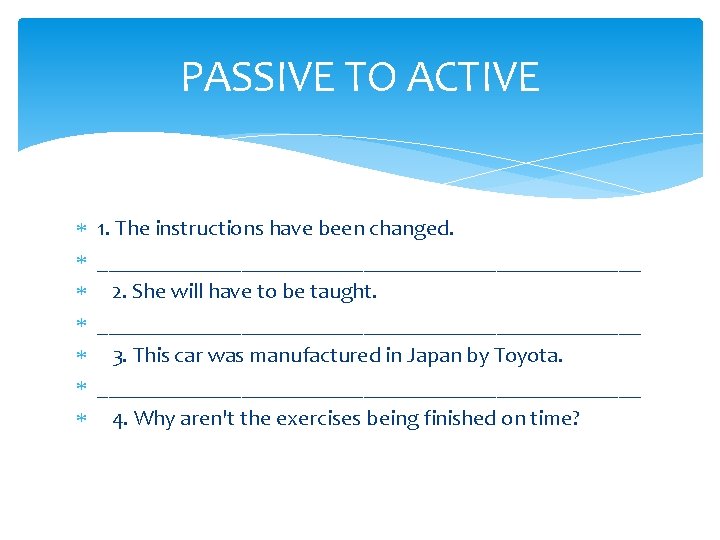 PASSIVE TO ACTIVE 1. The instructions have been changed. _________________________ 2. She will have