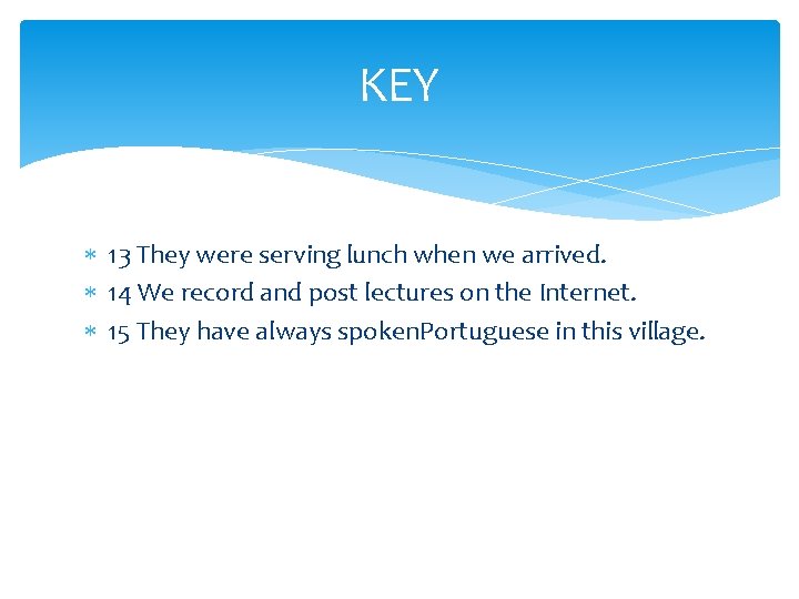 KEY 13 They were serving lunch when we arrived. 14 We record and post