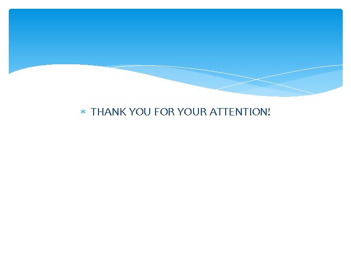  THANK YOU FOR YOUR ATTENTION! 
