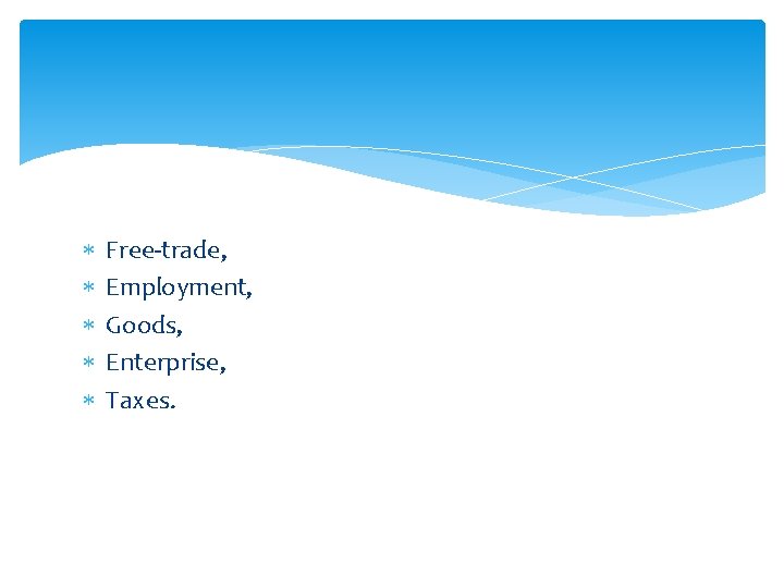  Free-trade, Employment, Goods, Enterprise, Taxes. 