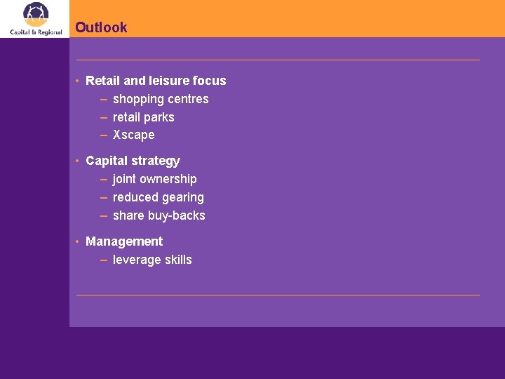 Outlook • Retail and leisure focus – shopping centres – retail parks – Xscape