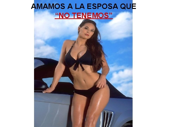 AMAMOS A LA ESPOSA QUE “NO TENEMOS” 