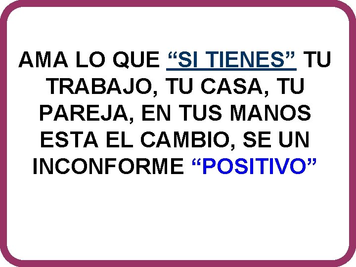 AMA LO QUE “SI TIENES” TU TRABAJO, TU CASA, TU PAREJA, EN TUS MANOS