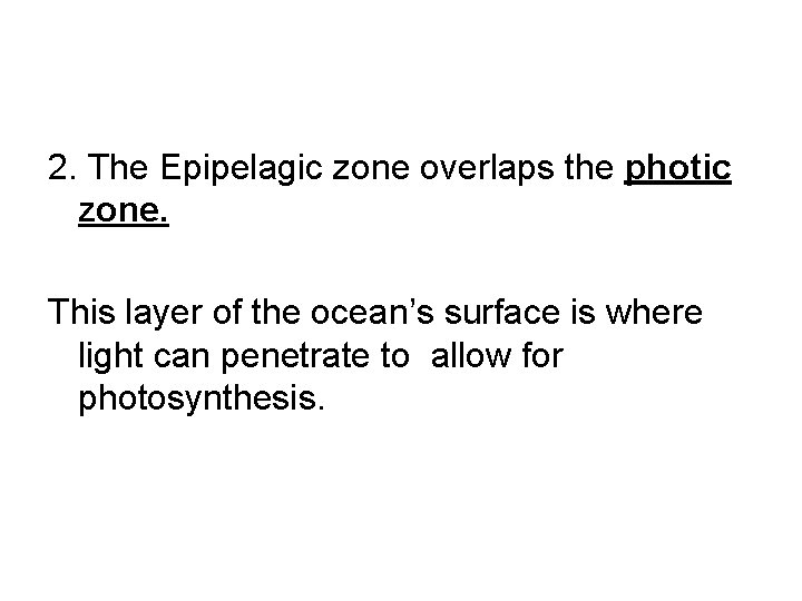 2. The Epipelagic zone overlaps the photic zone. This layer of the ocean’s surface