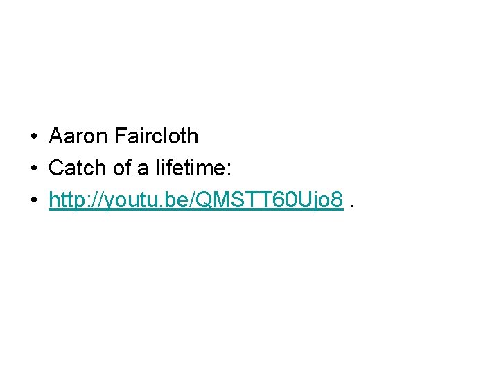  • Aaron Faircloth • Catch of a lifetime: • http: //youtu. be/QMSTT 60