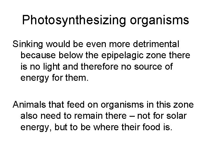 Photosynthesizing organisms Sinking would be even more detrimental because below the epipelagic zone there