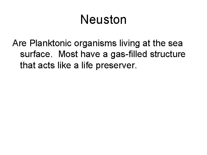 Neuston Are Planktonic organisms living at the sea surface. Most have a gas-filled structure