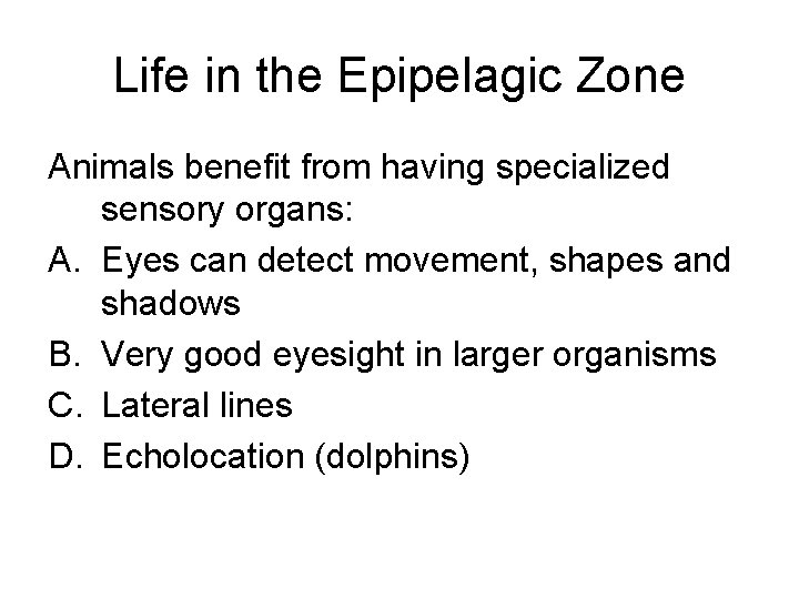 Life in the Epipelagic Zone Animals benefit from having specialized sensory organs: A. Eyes