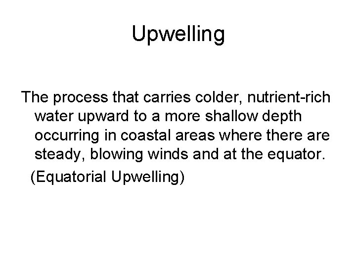 Upwelling The process that carries colder, nutrient-rich water upward to a more shallow depth