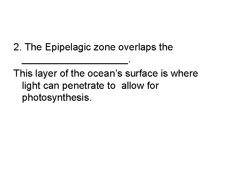 2. The Epipelagic zone overlaps the __________. This layer of the ocean’s surface is