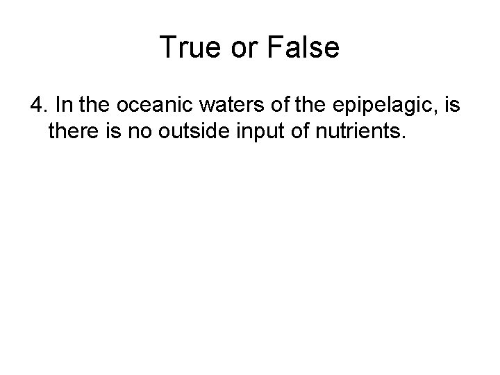 True or False 4. In the oceanic waters of the epipelagic, is there is