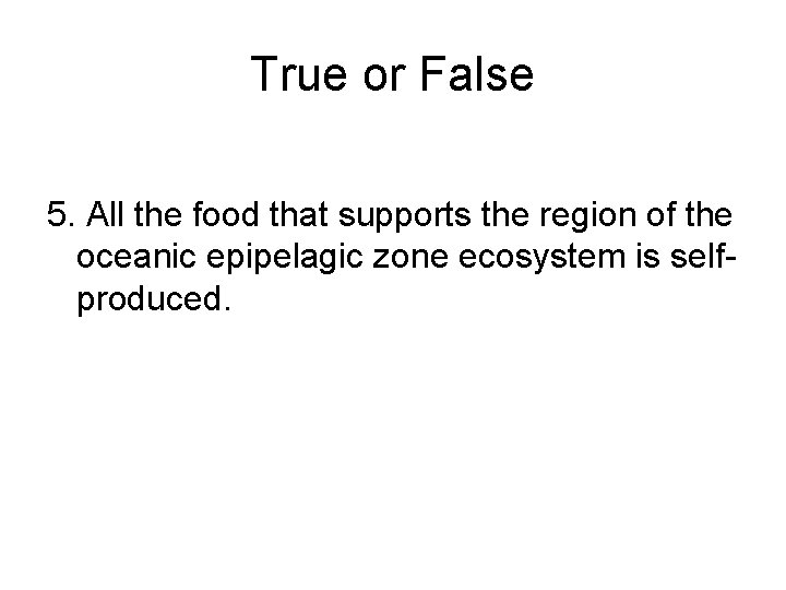 True or False 5. All the food that supports the region of the oceanic