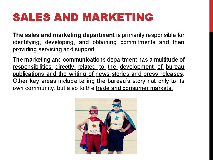 SALES AND MARKETING The sales and marketing department is primarily responsible for identifying, developing,