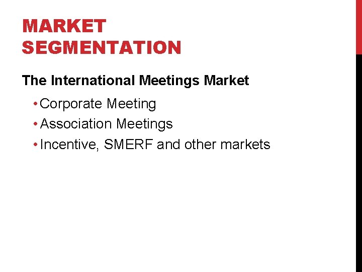 MARKET SEGMENTATION The International Meetings Market • Corporate Meeting • Association Meetings • Incentive,