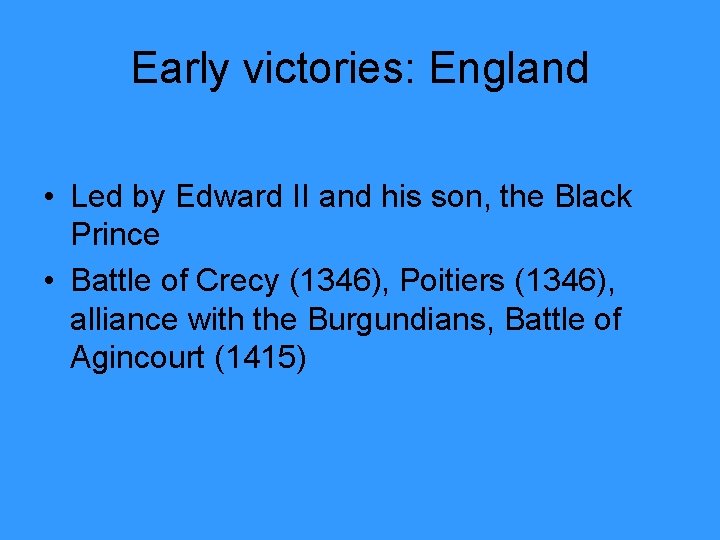 Early victories: England • Led by Edward II and his son, the Black Prince