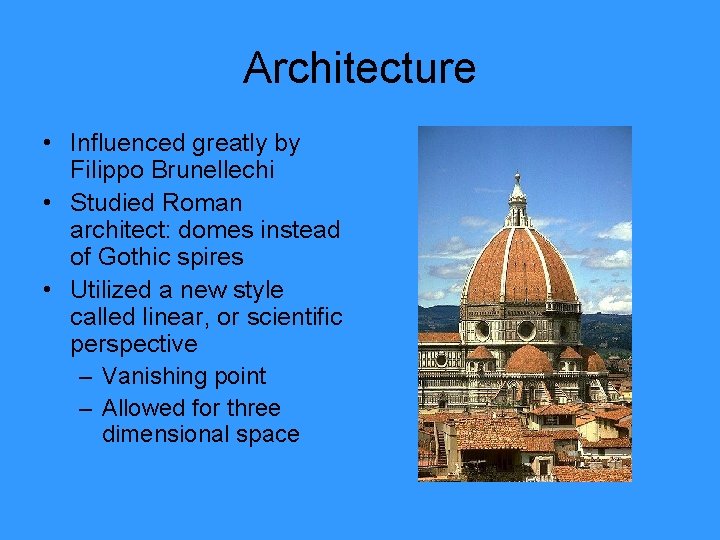 Architecture • Influenced greatly by Filippo Brunellechi • Studied Roman architect: domes instead of