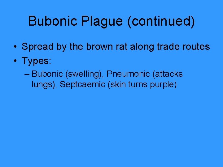 Bubonic Plague (continued) • Spread by the brown rat along trade routes • Types: