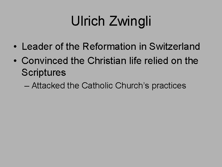 Ulrich Zwingli • Leader of the Reformation in Switzerland • Convinced the Christian life