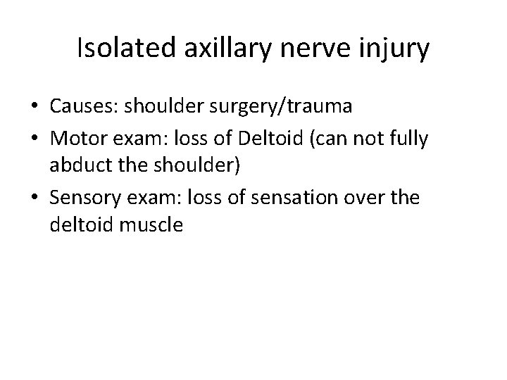 Isolated axillary nerve injury • Causes: shoulder surgery/trauma • Motor exam: loss of Deltoid