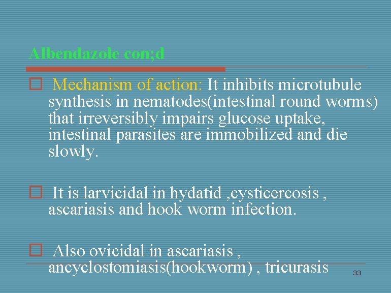 Albendazole con; d o Mechanism of action: It inhibits microtubule synthesis in nematodes(intestinal round