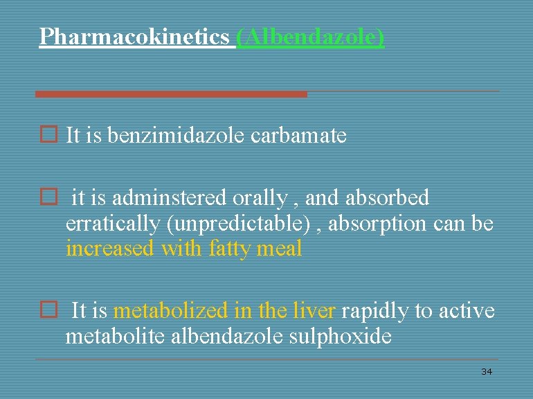 Pharmacokinetics (Albendazole) o It is benzimidazole carbamate o it is adminstered orally , and