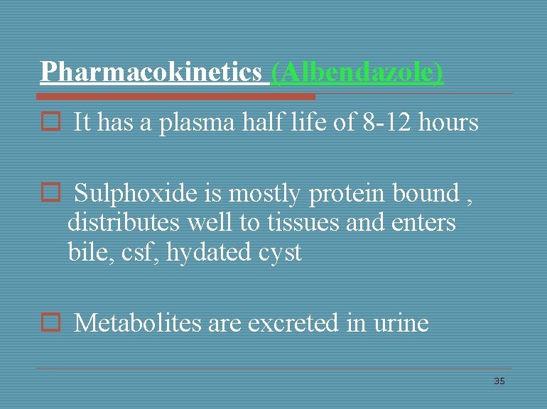Pharmacokinetics (Albendazole) o It has a plasma half life of 8 -12 hours o