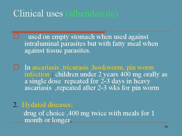 Clinical uses (albendazole) o used on empty stomach when used against intraluminal parasites but