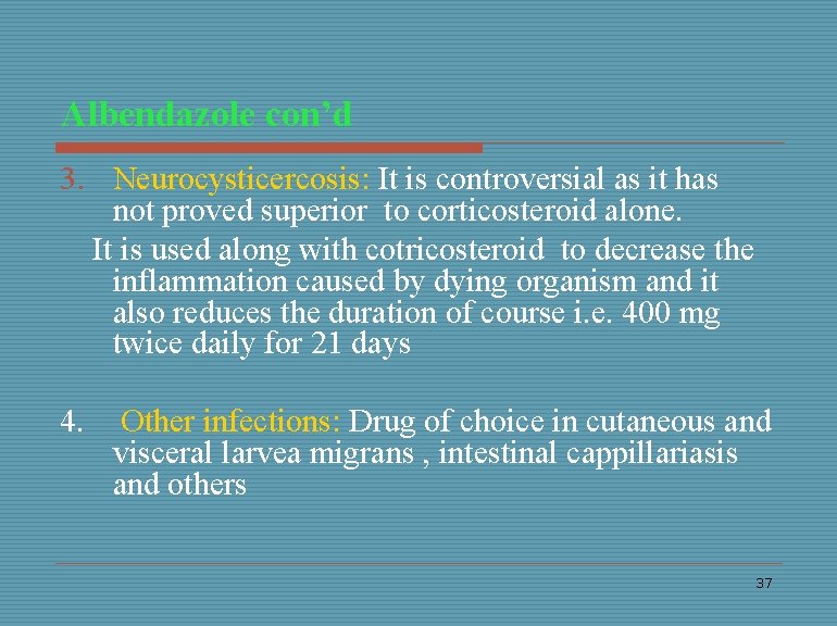 Albendazole con’d 3. Neurocysticercosis: It is controversial as it has not proved superior to