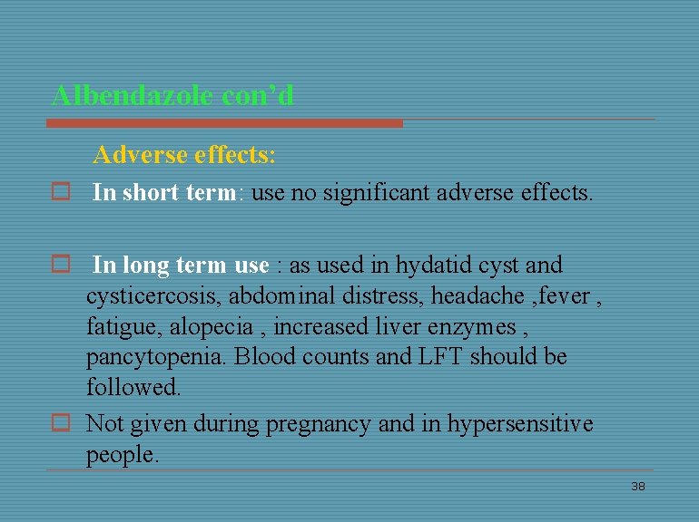 Albendazole con’d Adverse effects: o In short term: use no significant adverse effects. o