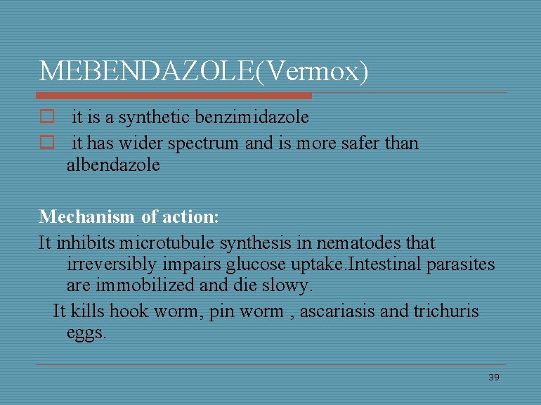 MEBENDAZOLE(Vermox) o it is a synthetic benzimidazole o it has wider spectrum and is