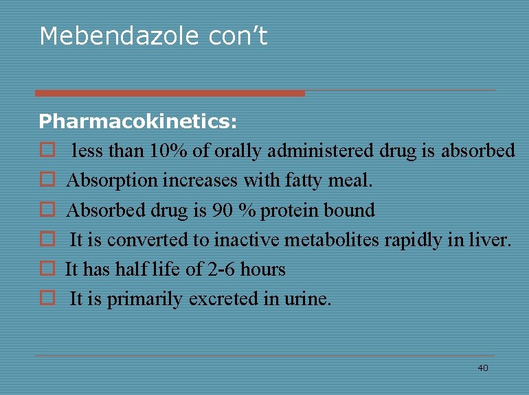 Mebendazole con’t Pharmacokinetics: o o o less than 10% of orally administered drug is