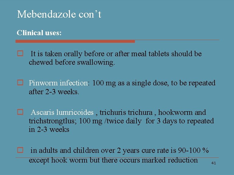 Mebendazole con’t Clinical uses: o It is taken orally before or after meal tablets