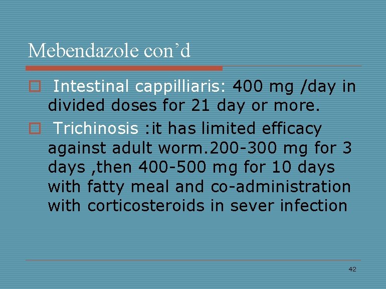 Mebendazole con’d o Intestinal cappilliaris: 400 mg /day in divided doses for 21 day