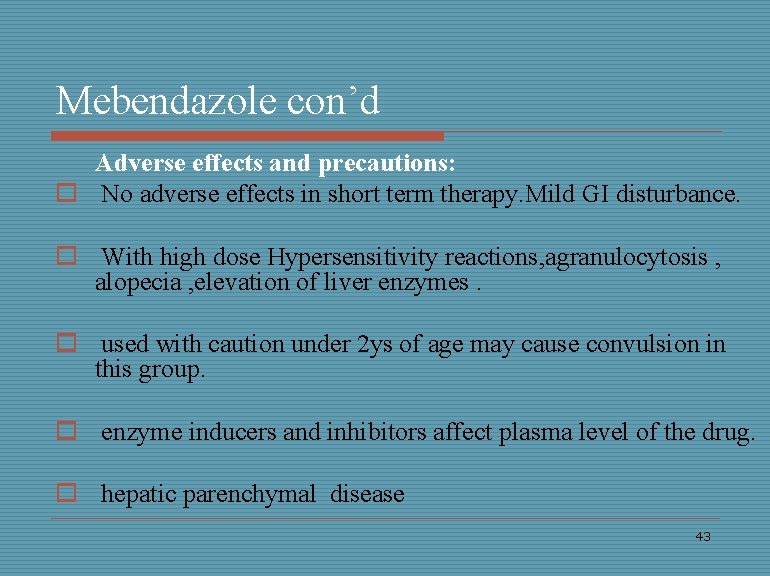 Mebendazole con’d Adverse effects and precautions: o No adverse effects in short term therapy.
