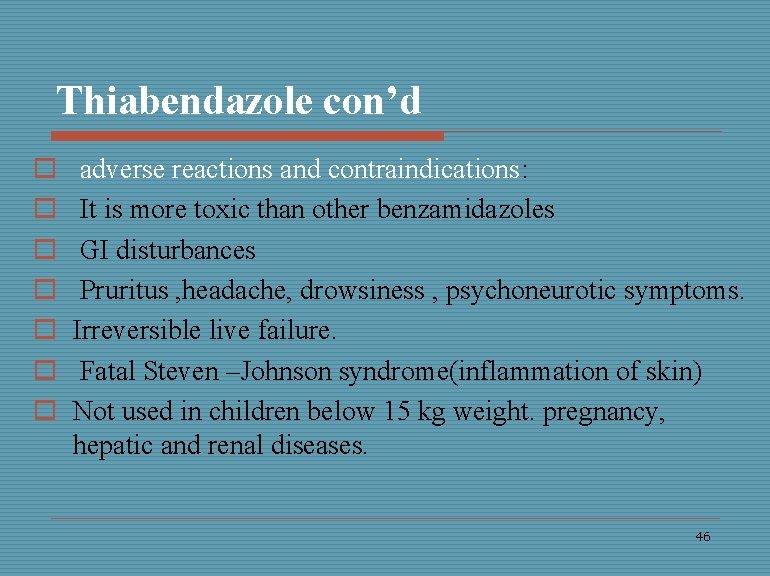 Thiabendazole con’d o o o o adverse reactions and contraindications: It is more toxic